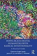 E-Book (pdf) Doing Black Digital Humanities with Radical Intentionality von Catherine Knight Steele, Jessica H. Lu, Kevin C. Winstead