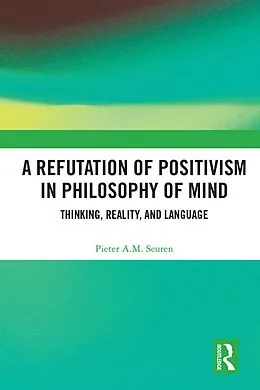E-Book (epub) A Refutation of Positivism in Philosophy of Mind von Pieter A. M. Seuren