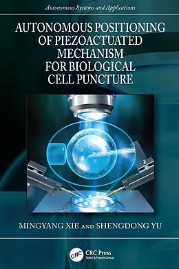 E-Book (pdf) Autonomous Positioning of Piezoactuated Mechanism for Biological Cell Puncture von Mingyang Xie, Shengdong Yu