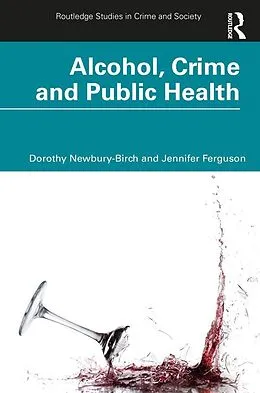 E-Book (epub) Alcohol, Crime and Public Health von Dorothy Newbury-Birch, Jennifer Ferguson