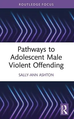 E-Book (epub) Pathways to Adolescent Male Violent Offending von Sally-Ann Ashton
