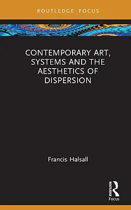 E-Book (epub) Contemporary Art, Systems and the Aesthetics of Dispersion von Francis Halsall