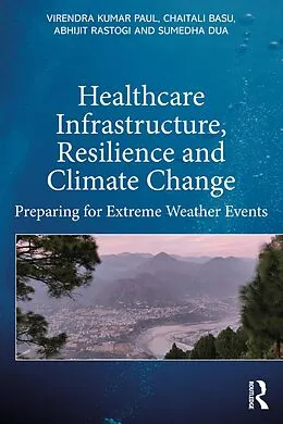 E-Book (epub) Healthcare Infrastructure, Resilience and Climate Change von Virendra Kumar Paul, Abhijit Rastogi, Sumedha Dua