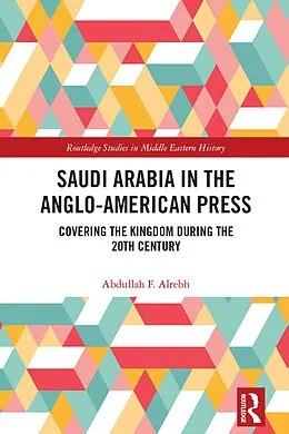 E-Book (epub) Saudi Arabia in the Anglo-American Press von Abdullah F. Alrebh