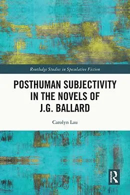 E-Book (epub) Posthuman Subjectivity in the Novels of J.G. Ballard von Carolyn Lau