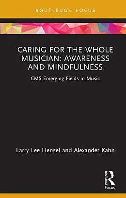 E-Book (epub) Caring for the Whole Musician: Awareness and Mindfulness von Larry Lee Hensel, Alexander Kahn