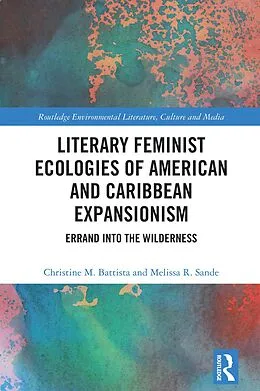 ePUB Literary Feminist Ecologies of American and Caribbean Expansionism von Christine M. Battista, Melissa R. Sande