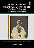 E-Book (epub) The Photographic Invention of Whiteness von Stephanie Polsky