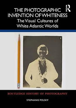 E-Book (epub) The Photographic Invention of Whiteness von Stephanie Polsky