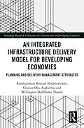 E-Book (epub) An Integrated Infrastructure Delivery Model for Developing Economies von Rembuluwani Netshiswinzhe, Clinton Aigbavboa, Wellington Didibhuku Thwala