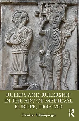 E-Book (pdf) Rulers and Rulership in the Arc of Medieval Europe, 1000-1200 von Christian Raffensperger