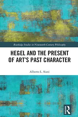 E-Book (epub) Hegel and the Present of Art's Past Character von Alberto L. Siani