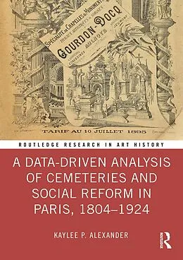 E-Book (pdf) A Data-Driven Analysis of Cemeteries and Social Reform in Paris, 1804-1924 von Kaylee P. Alexander