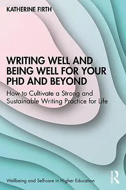 E-Book (pdf) Writing Well and Being Well for Your PhD and Beyond von Katherine Firth