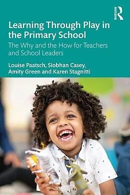 ePUB Learning Through Play in the Primary School von Louise Paatsch, Siobhan Casey, Amity Green