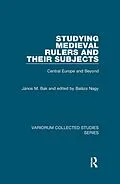 E-Book (epub) Studying Medieval Rulers and Their Subjects von János M. Bak, Edited By Balázs Nagy