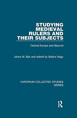 E-Book (epub) Studying Medieval Rulers and Their Subjects von János M. Bak, Edited By Balázs Nagy