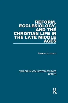 E-Book (epub) Reform, Ecclesiology, and the Christian Life in the Late Middle Ages von Thomas M. Izbicki