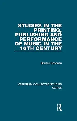 E-Book (epub) Studies in the Printing, Publishing and Performance of Music in the 16th Century von Stanley Boorman