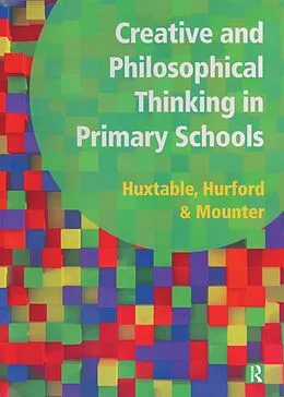 E-Book (pdf) Creative and Philosophical Thinking in Primary School von Marie Huxtable, Rosalind Hurford, Joy Mounter