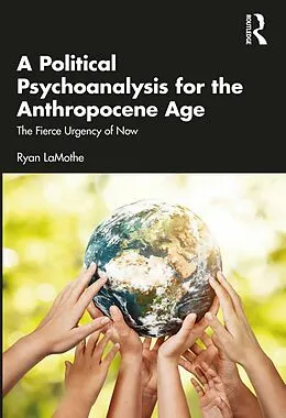 E-Book (epub) A Political Psychoanalysis for the Anthropocene Age von Ryan Lamothe