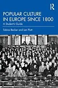 E-Book (epub) Popular Culture in Europe since 1800 von Tobias Becker, Len Platt