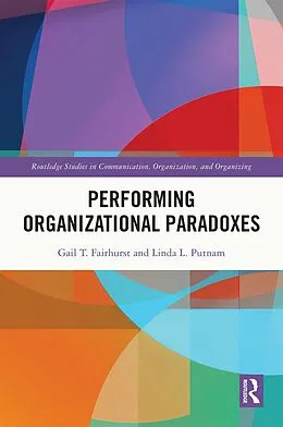 E-Book (epub) Performing Organizational Paradoxes von Gail T. Fairhurst, Linda L. Putnam