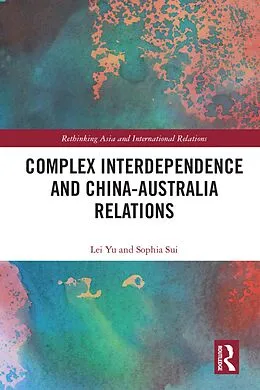 E-Book (pdf) Complex Interdependence and China-Australia Relations von Lei Yu, Sophia Sui
