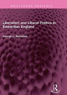E-Book (pdf) Liberalism and Liberal Politics in Edwardian England von George L. Bernstein