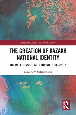E-Book (pdf) The Creation of Kazakh National Identity von Dmitry V. Shlapentokh