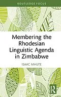 E-Book (epub) Membering the Rhodesian Linguistic Agenda in Zimbabwe von Isaac Mhute