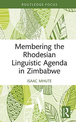 E-Book (epub) Membering the Rhodesian Linguistic Agenda in Zimbabwe von Isaac Mhute