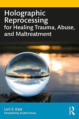 eBook (pdf) Holographic Reprocessing for Healing Trauma, Abuse, and Maltreatment de Lori S. Katz