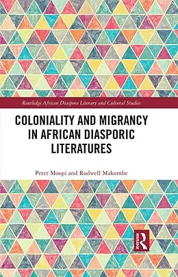 E-Book (epub) Coloniality and Migrancy in African Diasporic Literatures von Peter Moopi, Rodwell Makombe
