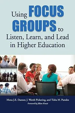 E-Book (epub) Using Focus Groups to Listen, Learn, and Lead in Higher Education von Mona J. E. Danner, J. Worth Pickering, Tisha M. Paredes