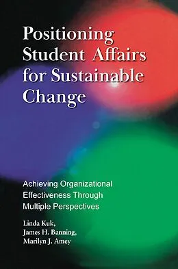 E-Book (pdf) Positioning Student Affairs for Sustainable Change von Linda Kuk, James H. Banning, Marilyn J. Amey