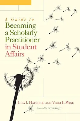 E-Book (epub) A Guide to Becoming a Scholarly Practitioner in Student Affairs von Lisa J. Hatfield, Vicki L. Wise