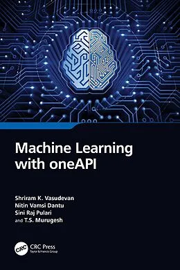 E-Book (epub) Machine Learning with oneAPI von Shriram K. Vasudevan, Nitin Vamsi Dantu, Sini Raj Pulari