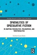 PDF Spatialities of Speculative Fiction von Gwilym Lucas Eades