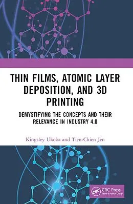 E-Book (pdf) Thin Films, Atomic Layer Deposition, and 3D Printing von Kingsley Ukoba, Tien-Chien Jen