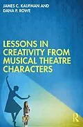 E-Book (pdf) Lessons in Creativity from Musical Theatre Characters von James C. Kaufman, Dana P. Rowe