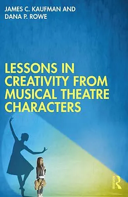 E-Book (pdf) Lessons in Creativity from Musical Theatre Characters von James C. Kaufman, Dana P. Rowe