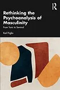 E-Book (pdf) Rethinking the Psychoanalysis of Masculinity von Karl Figlio