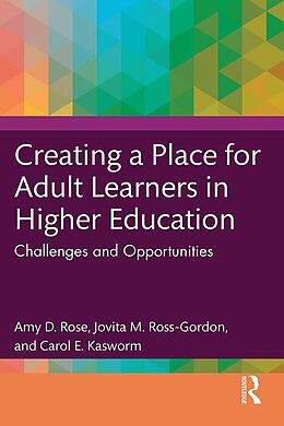 E-Book (pdf) Creating a Place for Adult Learners in Higher Education von Amy D. Rose, Jovita M. Ross-Gordon, Carol E. Kasworm