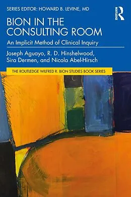 E-Book (pdf) Bion in the Consulting Room von Joseph Aguayo, R. Hinshelwood, Sira Dermen