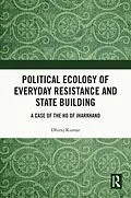 E-Book (pdf) Political Ecology of Everyday Resistance and State Building von Dhiraj Kumar