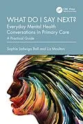 PDF What do I say next? Everyday Mental Health Conversations in Primary Care von Sophie Jadwiga Ball, Liz Moulton