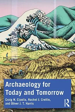 E-Book (epub) Archaeology for Today and Tomorrow von Craig N. Cipolla, Rachel J. Crellin, Oliver J. T. Harris