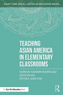 E-Book (epub) Teaching Asian America in Elementary Classrooms von Noreen Naseem Rodríguez, Sohyun An, Esther June Kim