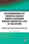 E-Book (epub) An Historiography of Twentieth-Century Women's Missionary Nursing Through the Lives of Two Sisters von Sara Ashencaen Crabtree